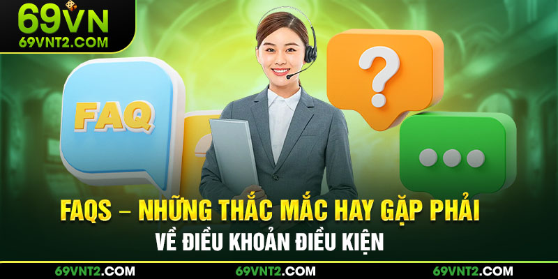 FAQs - Những thắc mắc hay gặp phải về điều khoản điều kiện